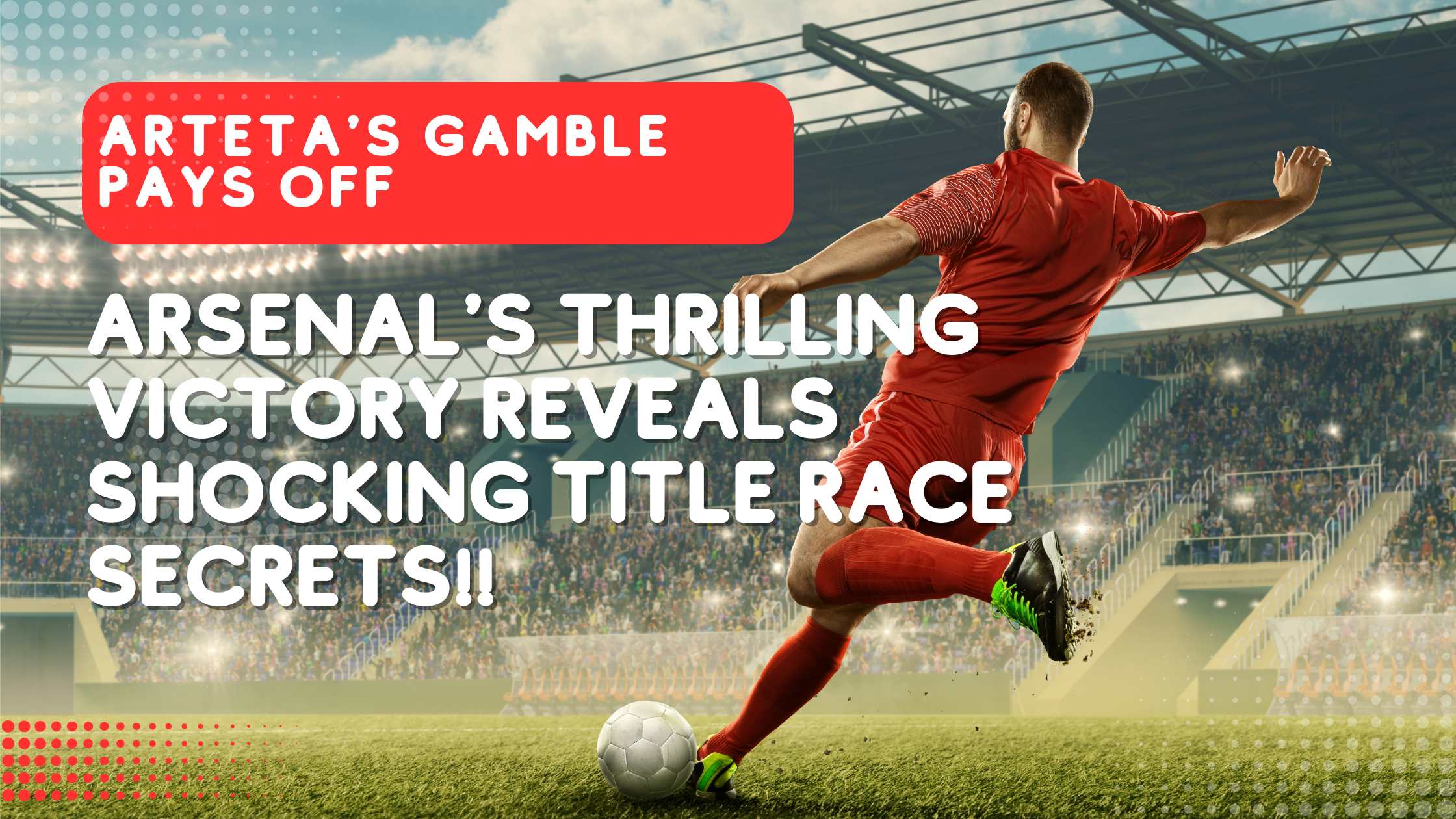 Arteta's Gamble Pays Off: Arsenal's Thrilling Victory Reveals Shocking Title Race Secrets!