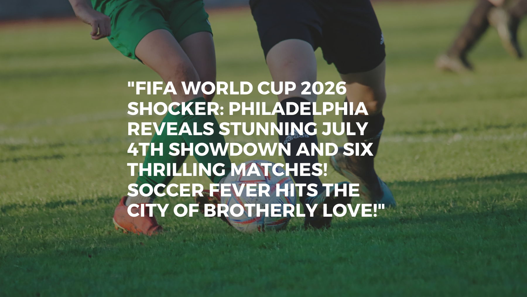 "FIFA World Cup 2026 Shocker: Philadelphia Reveals Stunning July 4th Showdown and Six Thrilling Matches! Soccer Fever Hits the City of Brotherly Love!"